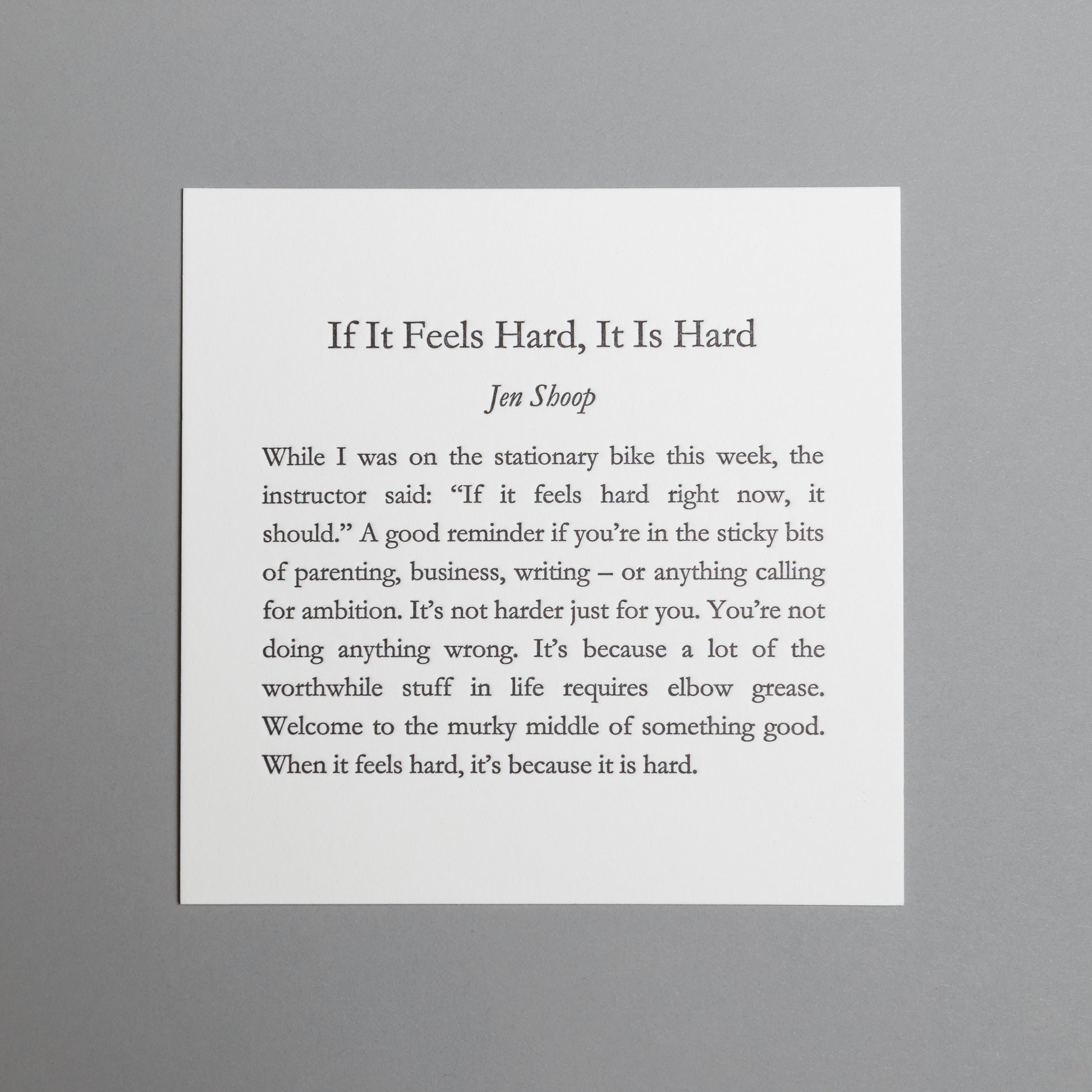 Front view of “If It Feels Hard, It Is Hard,” a 5×5 black letterpress print by Jen Shoop.